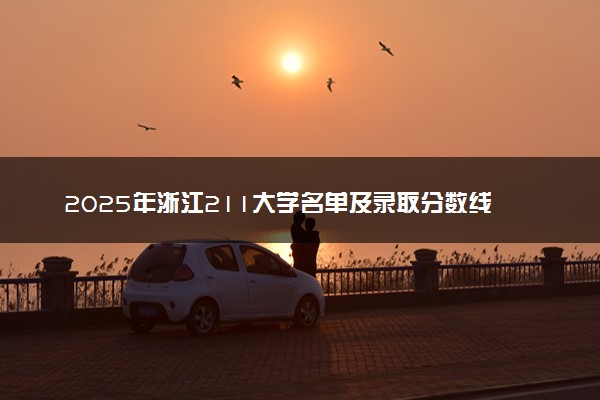 2025年浙江211大学名单及录取分数线 全国排名第几