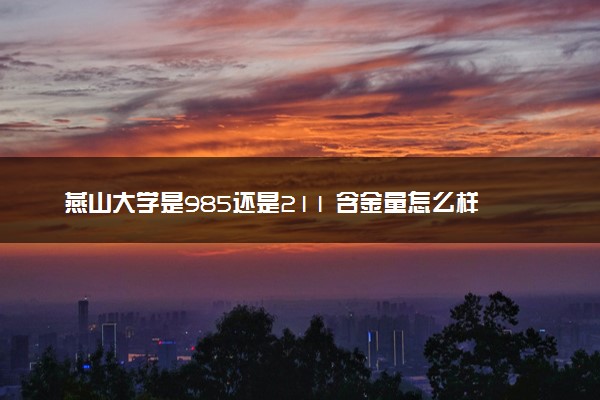 燕山大学是985还是211 含金量怎么样