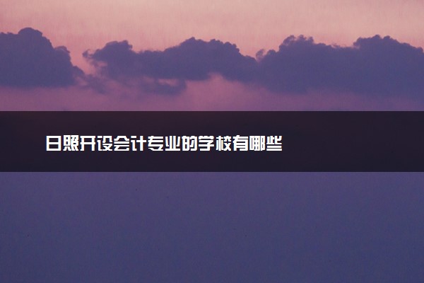 日照开设会计专业的学校有哪些
