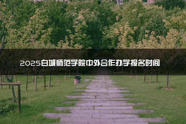 2025白城师范学院中外合作办学报名时间及录取条件