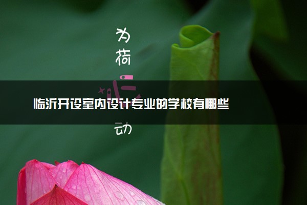 临沂开设室内设计专业的学校有哪些