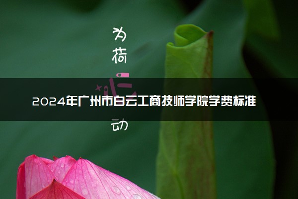 2024年广州市白云工商技师学院学费标准