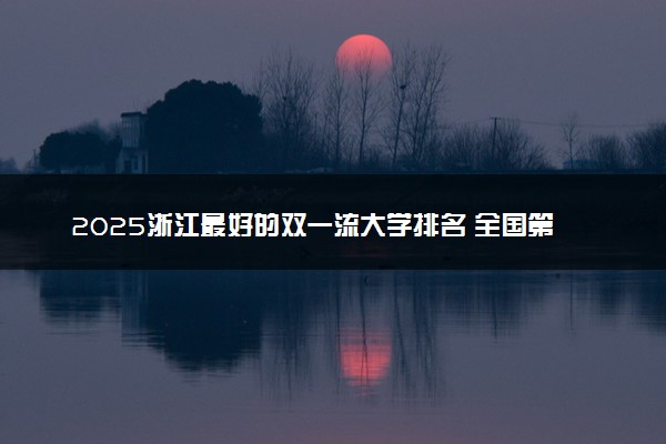 2025浙江最好的双一流大学排名 全国第几名