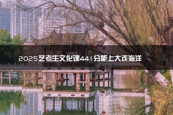 2025艺考生文化课441分能上大连海洋大学吗