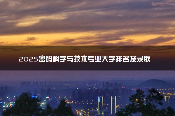 2025密码科学与技术专业大学排名及录取分数线
