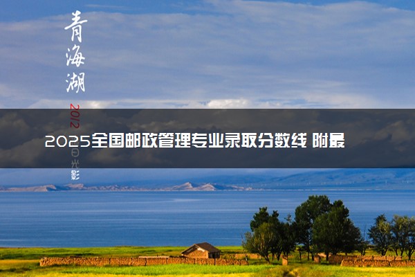 2025全国邮政管理专业录取分数线 附最好的大学排名
