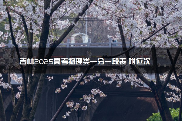 吉林2025高考物理类一分一段表 附位次排名对应大学