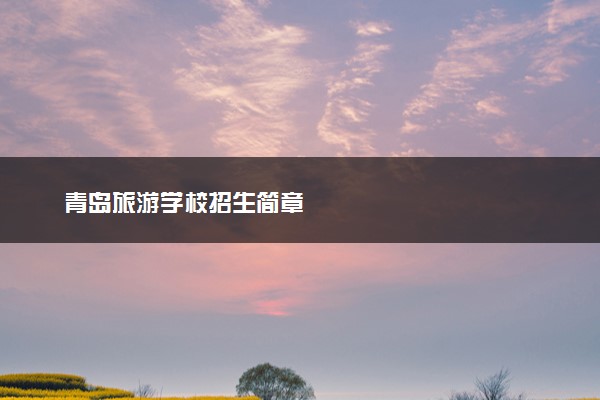 青岛旅游学校招生简章