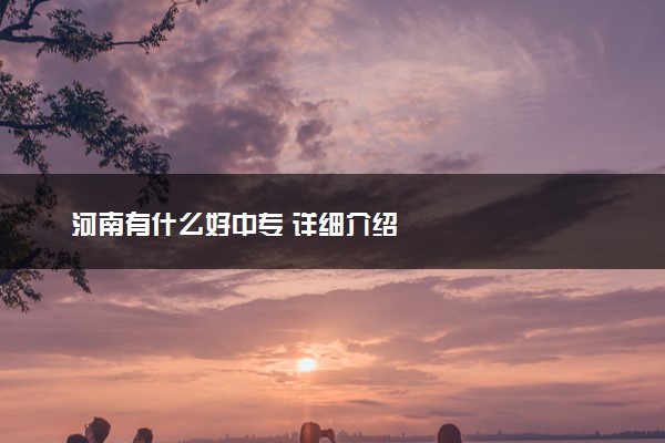 河南有什么好中专 详细介绍