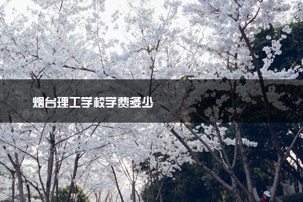 烟台理工学校学费多少