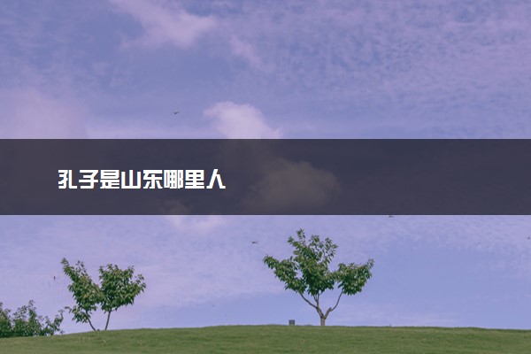 孔子是山东哪里人