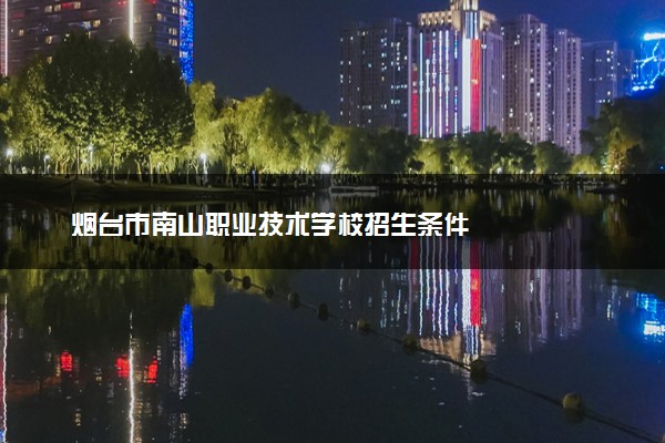 烟台市南山职业技术学校招生条件