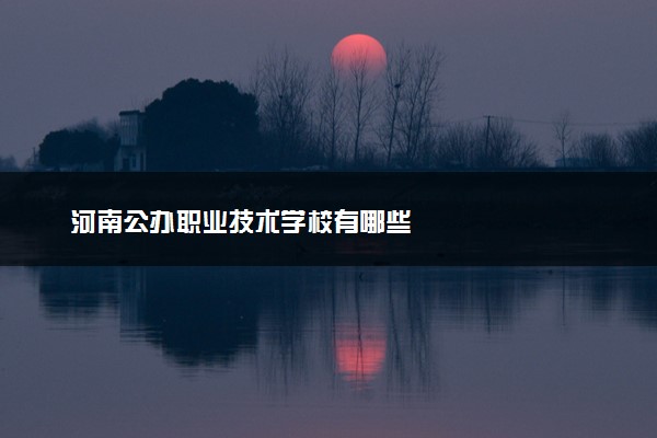 河南公办职业技术学校有哪些