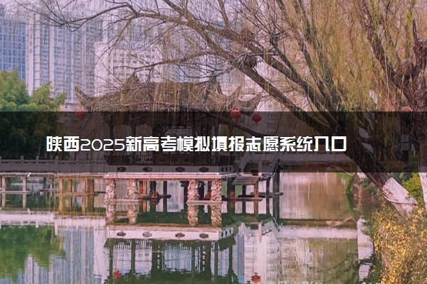 陕西2025新高考模拟填报志愿系统入口 附填报时间及规则