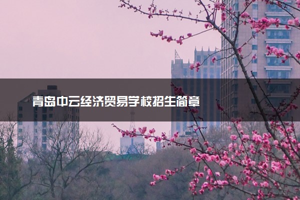 青岛中云经济贸易学校招生简章