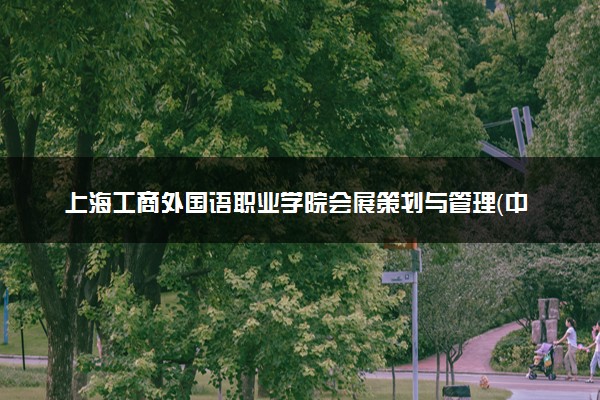 上海工商外国语职业学院会展策划与管理（中澳合作）专业怎么样 录取分数线多少