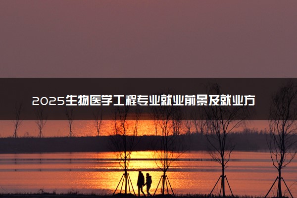 2025生物医学工程专业就业前景及就业方向最新 好找工作吗
