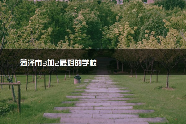 菏泽市3加2最好的学校