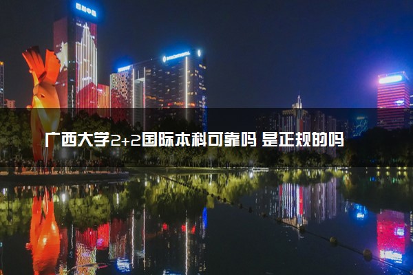 广西大学2+2国际本科可靠吗 是正规的吗