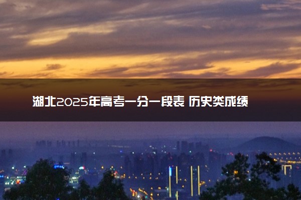 湖北2025年高考一分一段表 历史类成绩排名查询