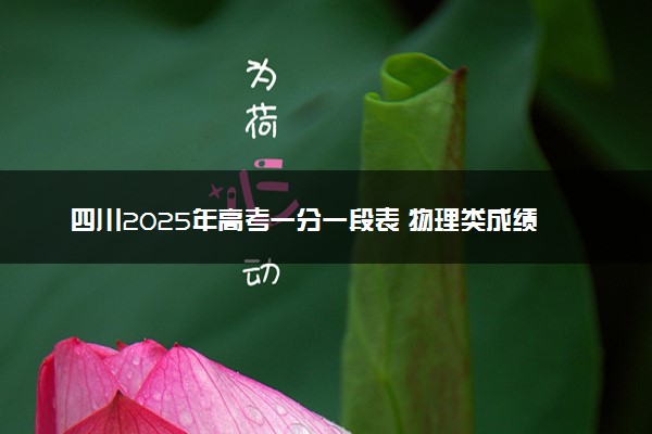 四川2025年高考一分一段表 物理类成绩排名查询