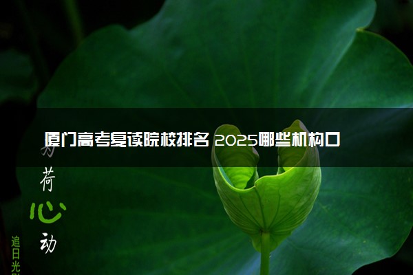 厦门高考复读院校排名 2025哪些机构口碑好