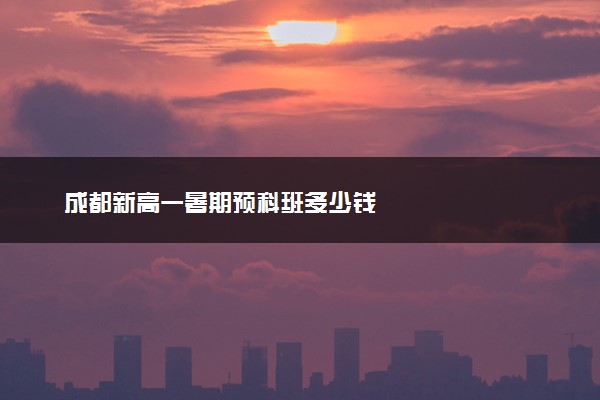 成都新高一暑期预科班多少钱