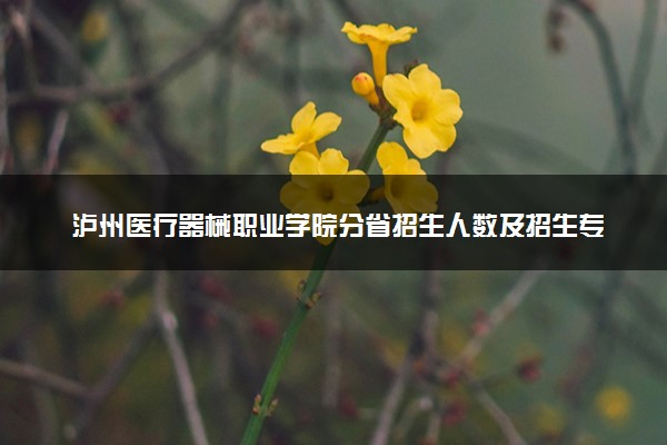 泸州医疗器械职业学院分省招生人数及招生专业2025年招生计划参考