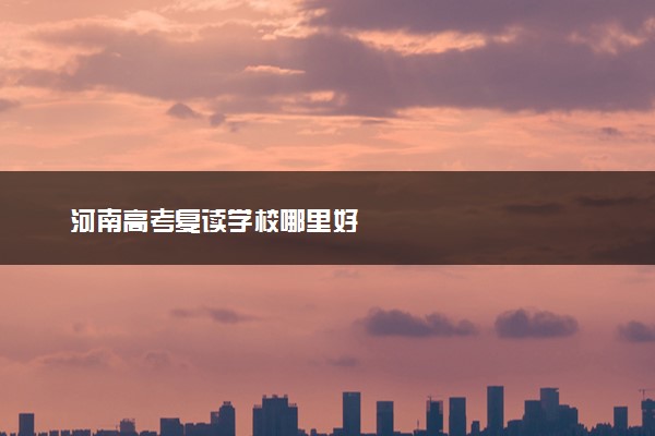 河南高考复读学校哪里好