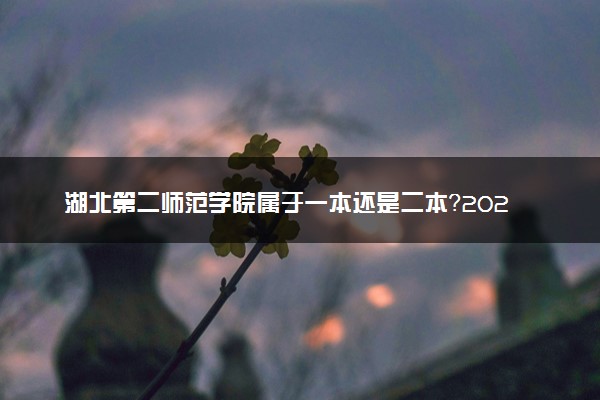 湖北第二师范学院属于一本还是二本？2025年报考建议及分数线预测