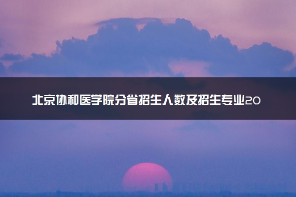 北京协和医学院分省招生人数及招生专业2025年招生计划参考
