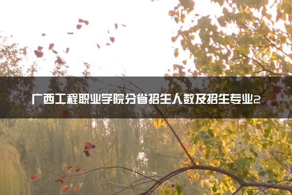 广西工程职业学院分省招生人数及招生专业2025年招生计划参考