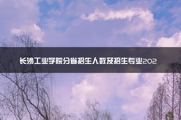 长沙工业学院分省招生人数及招生专业2025年招生计划参考