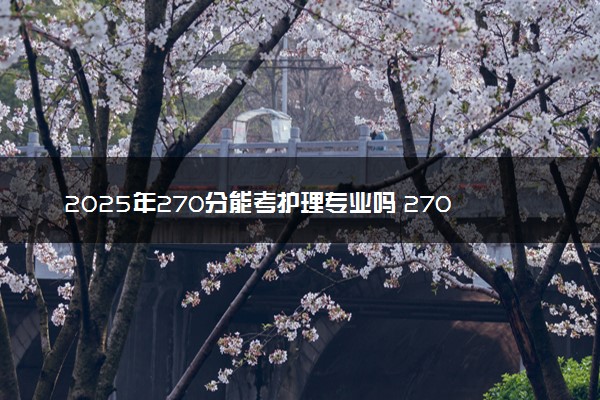 2025年270分能考护理专业吗 270分护理专业大学推荐