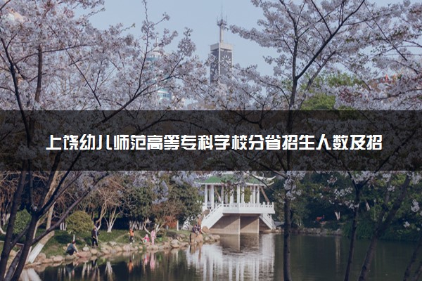 上饶幼儿师范高等专科学校分省招生人数及招生专业2025年招生计划参考