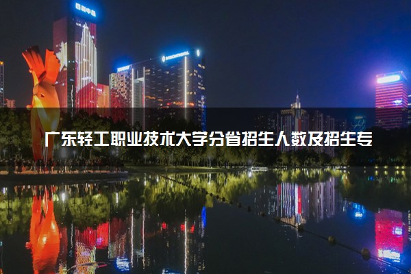 广东轻工职业技术大学分省招生人数及招生专业2025年招生计划参考