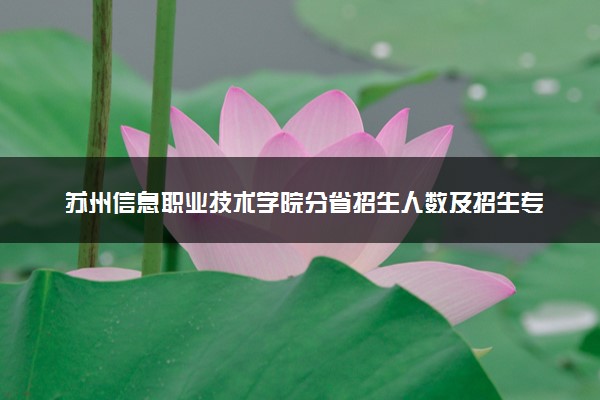 苏州信息职业技术学院分省招生人数及招生专业2025年招生计划参考