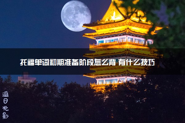 托福单词初期准备阶段怎么背 有什么技巧