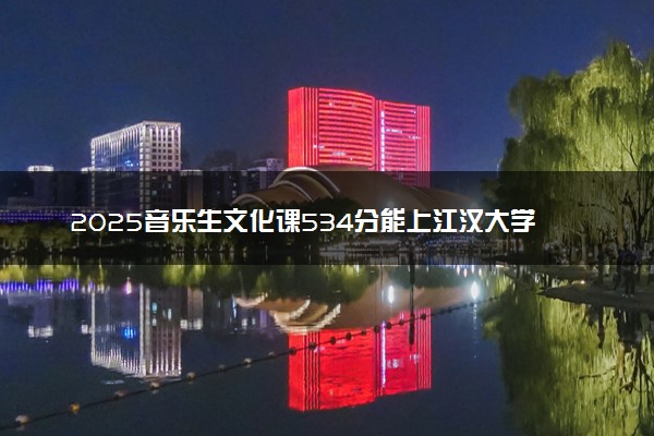 2025音乐生文化课534分能上江汉大学吗