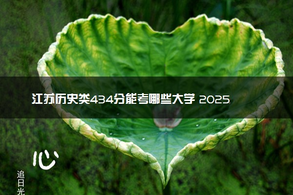 江苏历史类434分能考哪些大学 2025考生稳上的大学名单