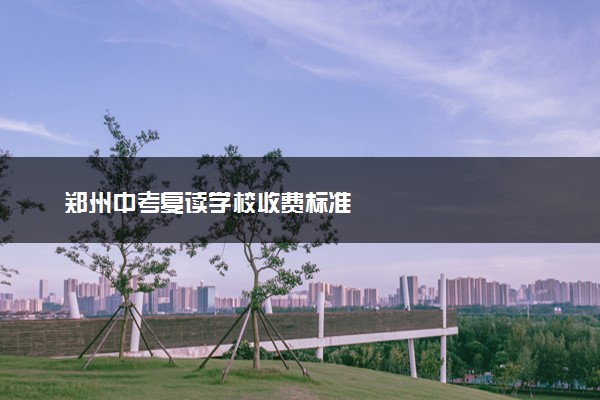 郑州中考复读学校收费标准