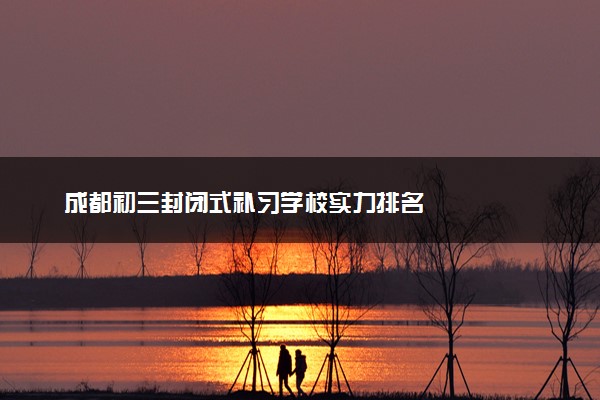 成都初三封闭式补习学校实力排名