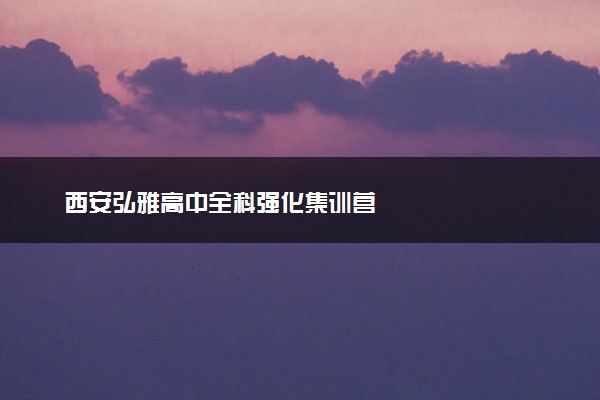 西安弘雅高中全科强化集训营