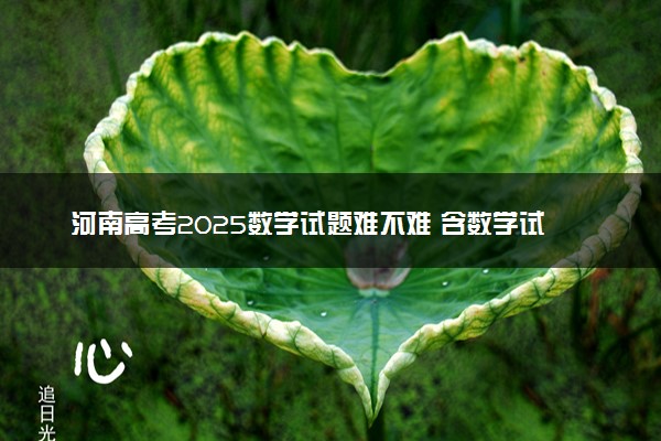 河南高考2025数学试题难不难 含数学试卷估分方法