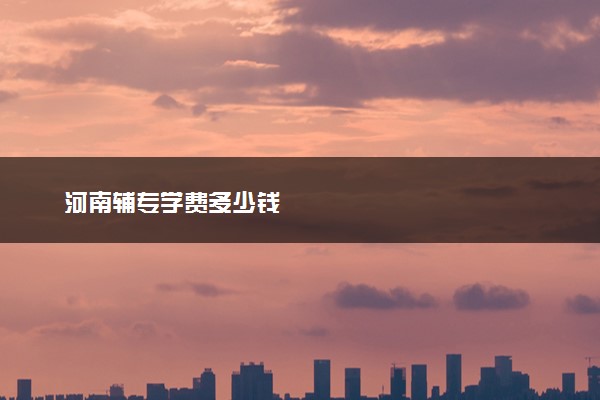 河南辅专学费多少钱