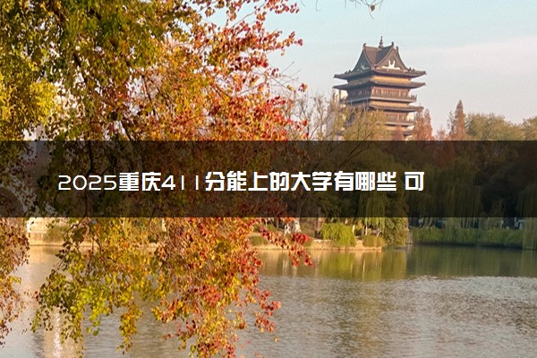2025重庆411分能上的大学有哪些 可以报考院校名单