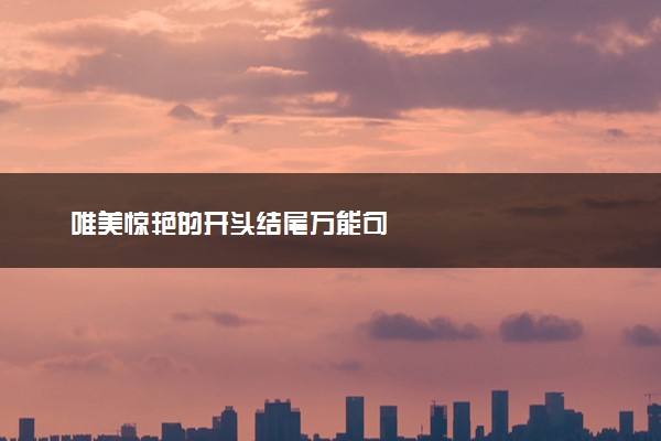 唯美惊艳的开头结尾万能句