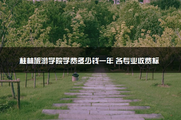 桂林旅游学院学费多少钱一年 各专业收费标准（2025年参考）