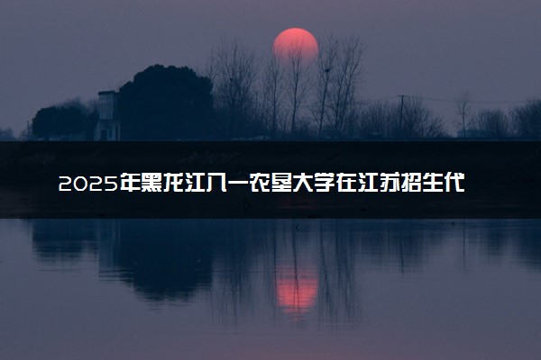 2025年黑龙江八一农垦大学在江苏招生代码及专业代码 黑龙江八一农垦大学江苏代码是多少？怎么查询？