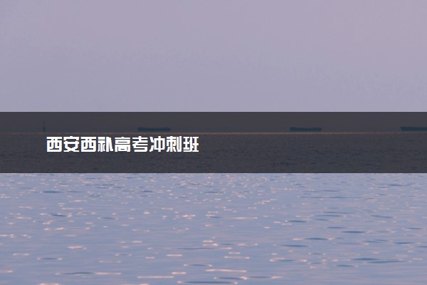 西安西补高考冲刺班